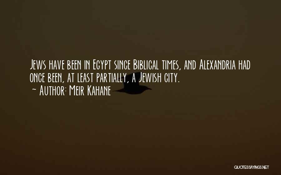 Meir Kahane Quotes: Jews Have Been In Egypt Since Biblical Times, And Alexandria Had Once Been, At Least Partially, A Jewish City.