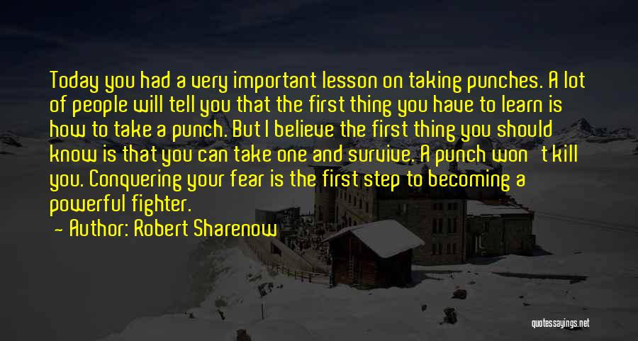 Robert Sharenow Quotes: Today You Had A Very Important Lesson On Taking Punches. A Lot Of People Will Tell You That The First