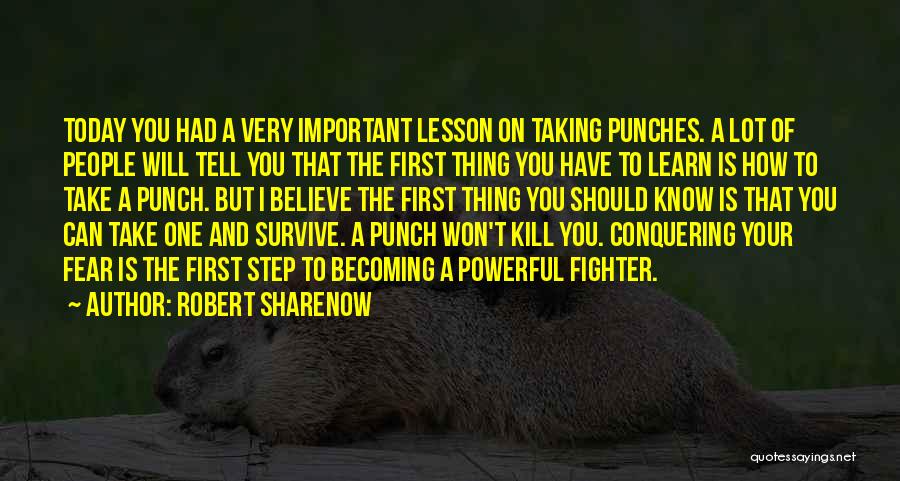 Robert Sharenow Quotes: Today You Had A Very Important Lesson On Taking Punches. A Lot Of People Will Tell You That The First