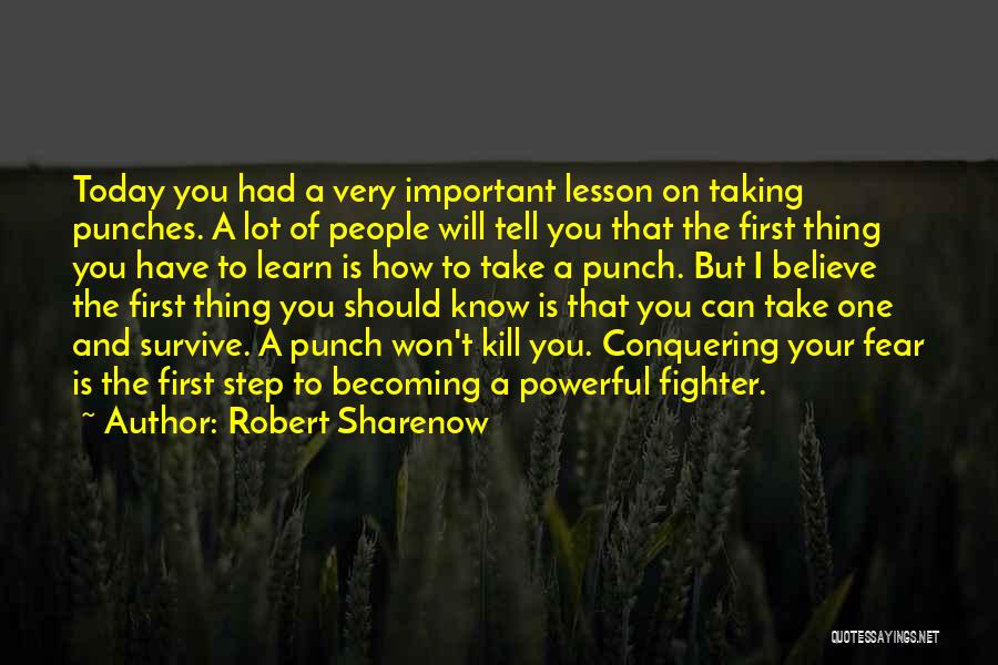 Robert Sharenow Quotes: Today You Had A Very Important Lesson On Taking Punches. A Lot Of People Will Tell You That The First
