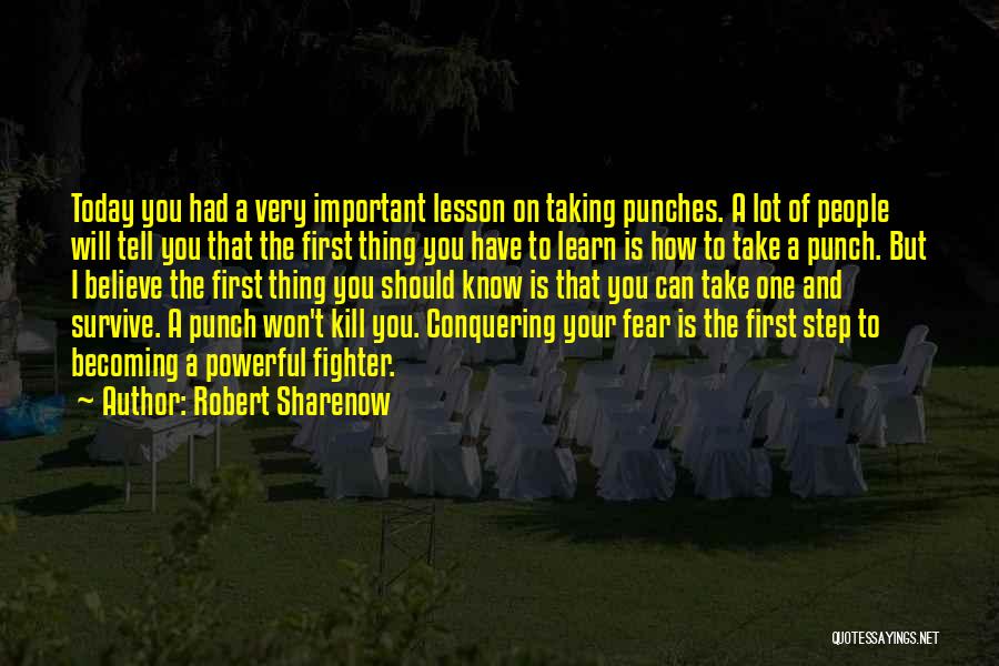 Robert Sharenow Quotes: Today You Had A Very Important Lesson On Taking Punches. A Lot Of People Will Tell You That The First