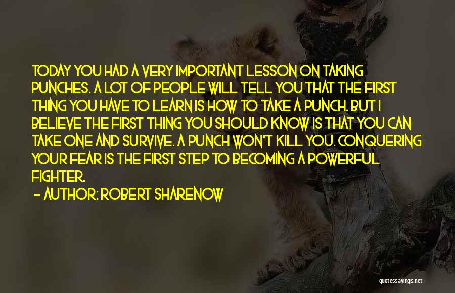 Robert Sharenow Quotes: Today You Had A Very Important Lesson On Taking Punches. A Lot Of People Will Tell You That The First