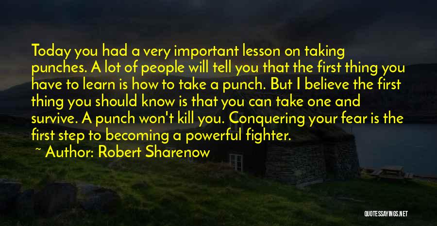 Robert Sharenow Quotes: Today You Had A Very Important Lesson On Taking Punches. A Lot Of People Will Tell You That The First