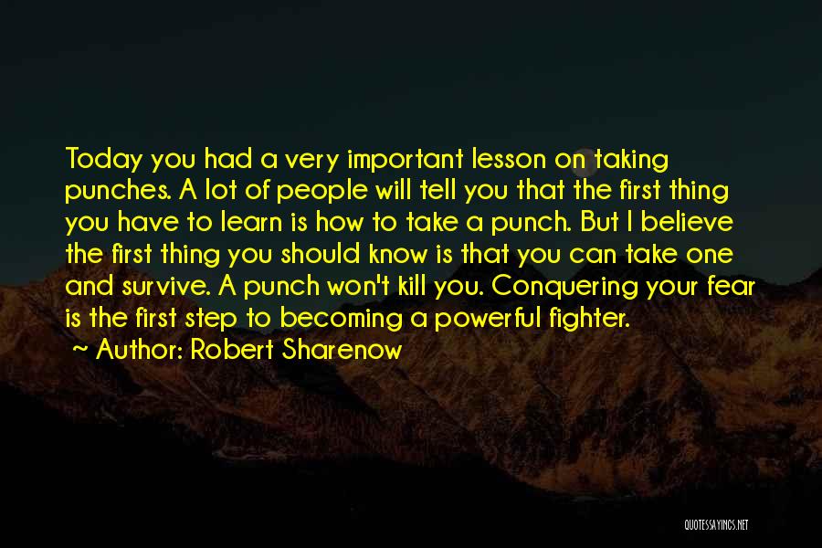 Robert Sharenow Quotes: Today You Had A Very Important Lesson On Taking Punches. A Lot Of People Will Tell You That The First