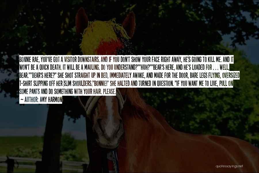 Amy Harmon Quotes: Bonnie Rae, You've Got A Visitor Downstairs. And If You Don't Show Your Face Right Away, He's Going To Kill