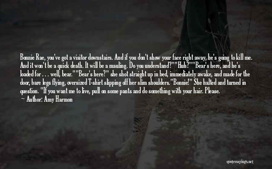 Amy Harmon Quotes: Bonnie Rae, You've Got A Visitor Downstairs. And If You Don't Show Your Face Right Away, He's Going To Kill