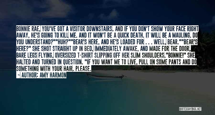 Amy Harmon Quotes: Bonnie Rae, You've Got A Visitor Downstairs. And If You Don't Show Your Face Right Away, He's Going To Kill