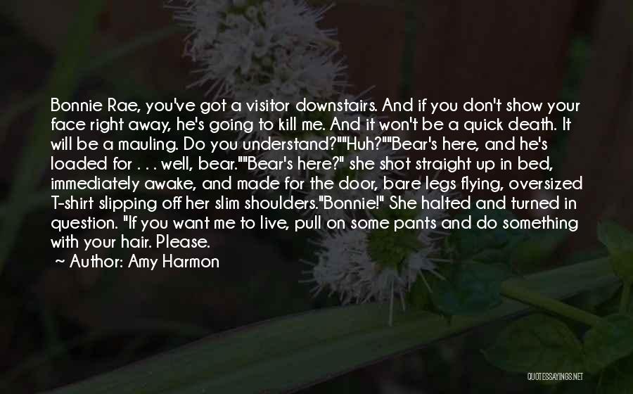 Amy Harmon Quotes: Bonnie Rae, You've Got A Visitor Downstairs. And If You Don't Show Your Face Right Away, He's Going To Kill