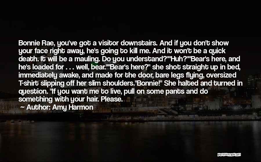 Amy Harmon Quotes: Bonnie Rae, You've Got A Visitor Downstairs. And If You Don't Show Your Face Right Away, He's Going To Kill