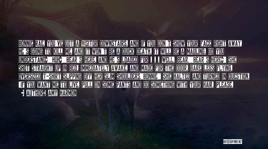 Amy Harmon Quotes: Bonnie Rae, You've Got A Visitor Downstairs. And If You Don't Show Your Face Right Away, He's Going To Kill