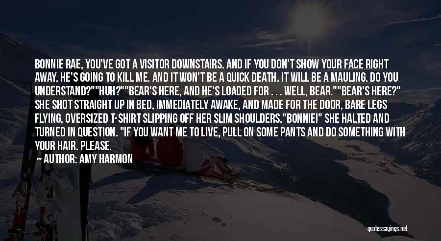 Amy Harmon Quotes: Bonnie Rae, You've Got A Visitor Downstairs. And If You Don't Show Your Face Right Away, He's Going To Kill