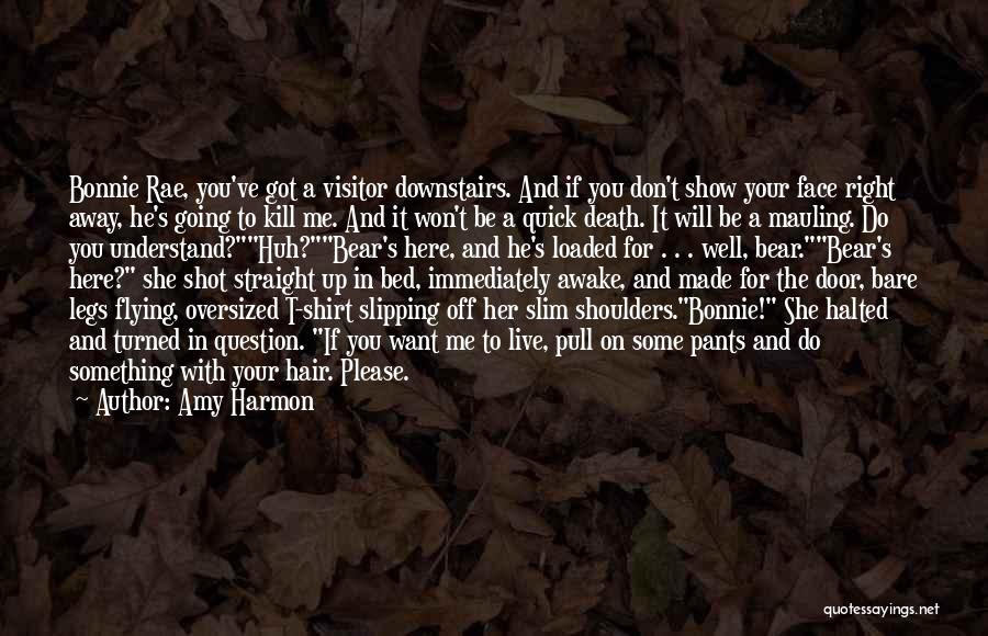 Amy Harmon Quotes: Bonnie Rae, You've Got A Visitor Downstairs. And If You Don't Show Your Face Right Away, He's Going To Kill