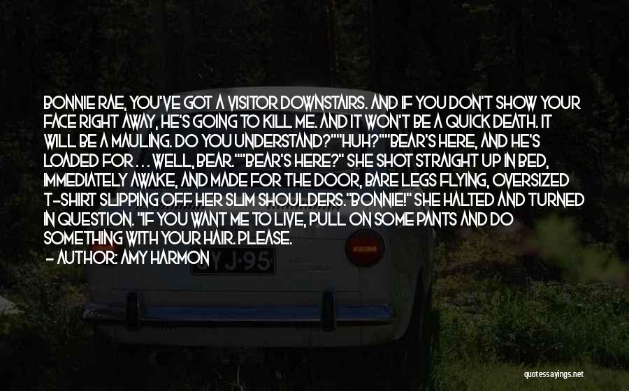 Amy Harmon Quotes: Bonnie Rae, You've Got A Visitor Downstairs. And If You Don't Show Your Face Right Away, He's Going To Kill