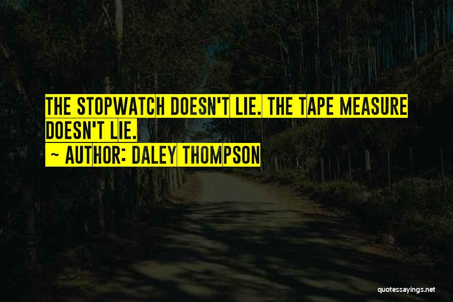 Daley Thompson Quotes: The Stopwatch Doesn't Lie. The Tape Measure Doesn't Lie.