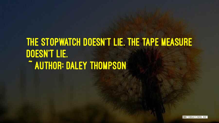 Daley Thompson Quotes: The Stopwatch Doesn't Lie. The Tape Measure Doesn't Lie.