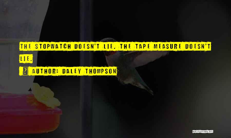 Daley Thompson Quotes: The Stopwatch Doesn't Lie. The Tape Measure Doesn't Lie.