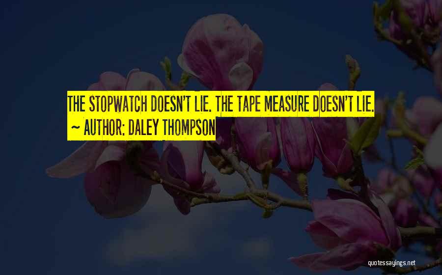 Daley Thompson Quotes: The Stopwatch Doesn't Lie. The Tape Measure Doesn't Lie.