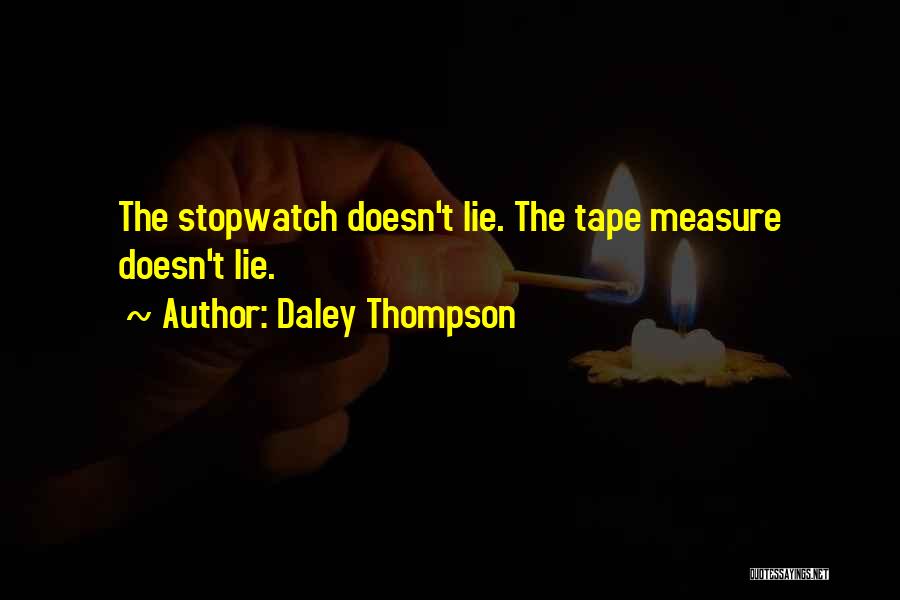 Daley Thompson Quotes: The Stopwatch Doesn't Lie. The Tape Measure Doesn't Lie.