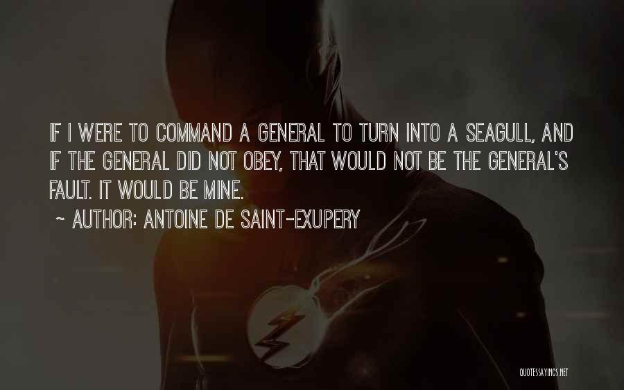 Antoine De Saint-Exupery Quotes: If I Were To Command A General To Turn Into A Seagull, And If The General Did Not Obey, That