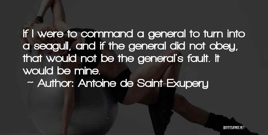 Antoine De Saint-Exupery Quotes: If I Were To Command A General To Turn Into A Seagull, And If The General Did Not Obey, That