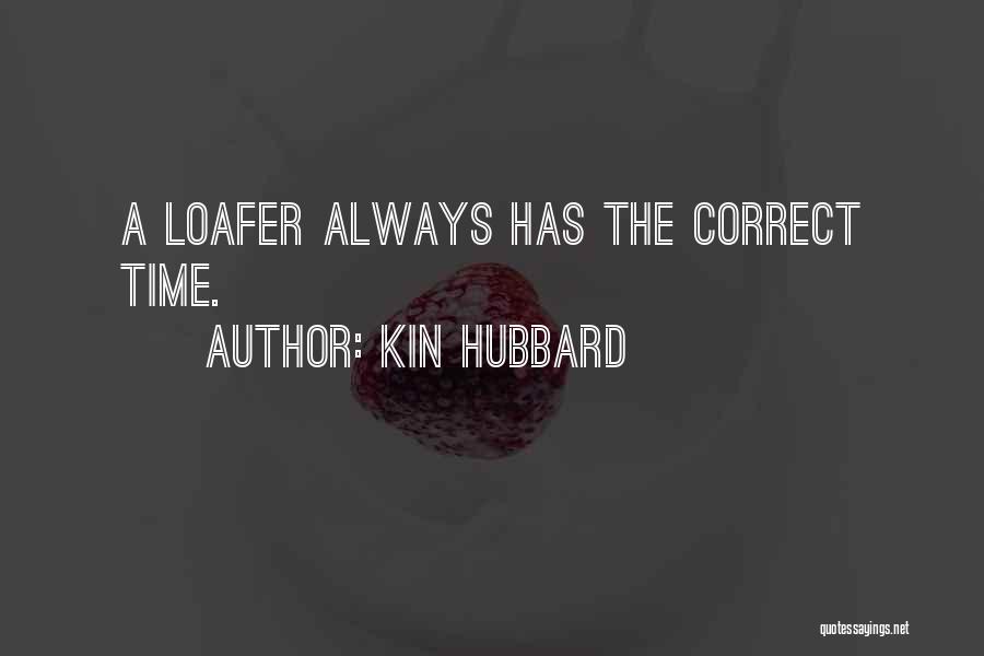 Kin Hubbard Quotes: A Loafer Always Has The Correct Time.