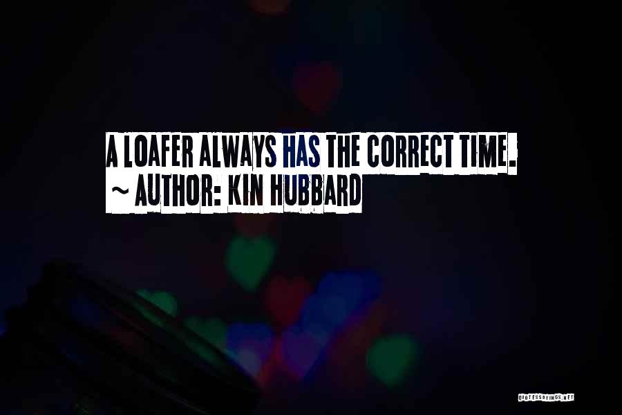 Kin Hubbard Quotes: A Loafer Always Has The Correct Time.