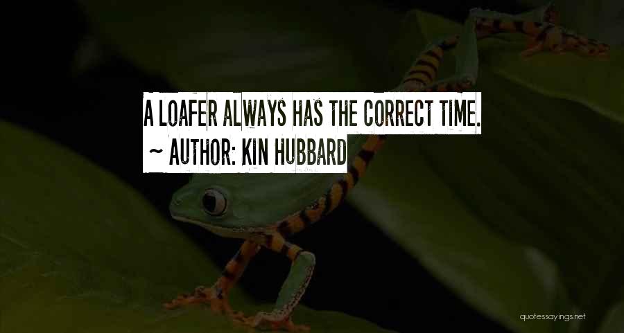 Kin Hubbard Quotes: A Loafer Always Has The Correct Time.