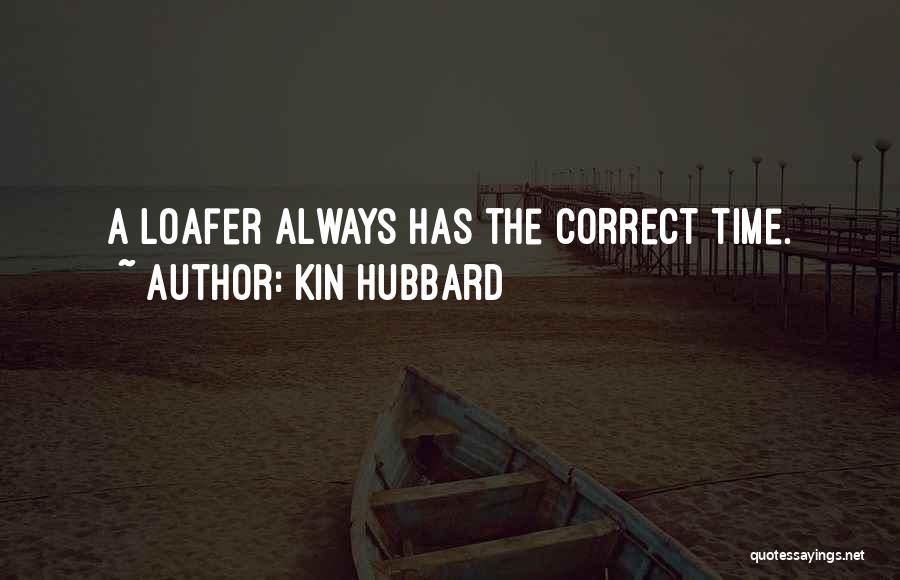 Kin Hubbard Quotes: A Loafer Always Has The Correct Time.