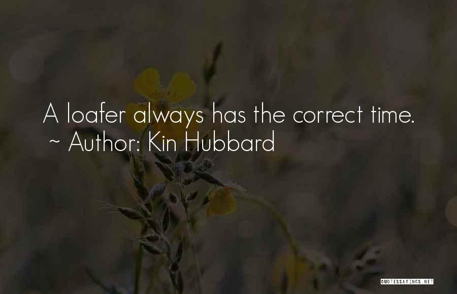 Kin Hubbard Quotes: A Loafer Always Has The Correct Time.