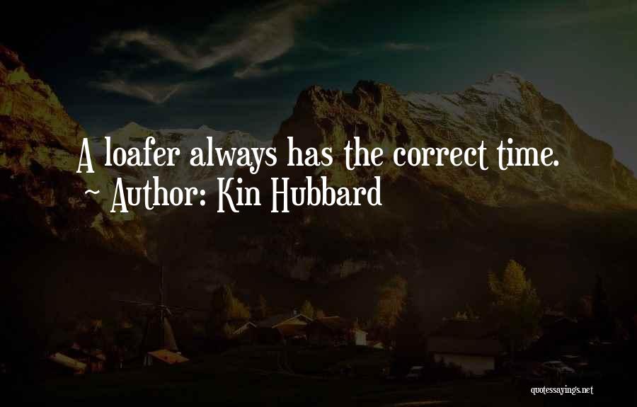 Kin Hubbard Quotes: A Loafer Always Has The Correct Time.