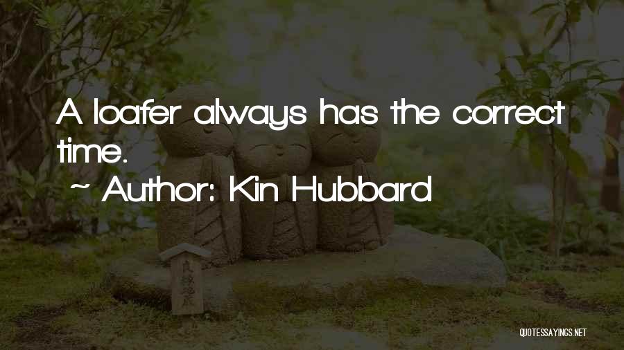 Kin Hubbard Quotes: A Loafer Always Has The Correct Time.