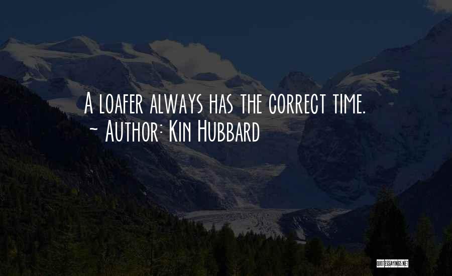 Kin Hubbard Quotes: A Loafer Always Has The Correct Time.