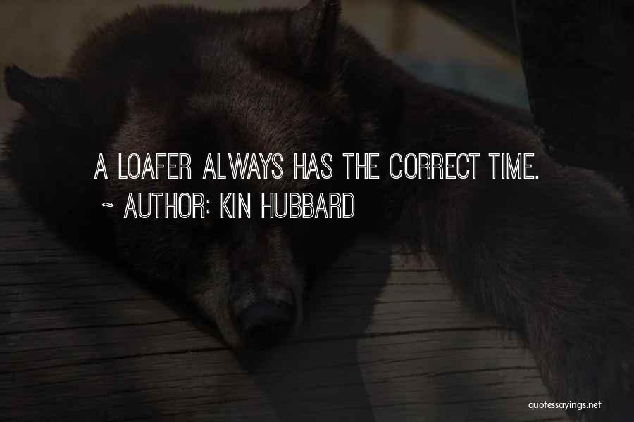 Kin Hubbard Quotes: A Loafer Always Has The Correct Time.