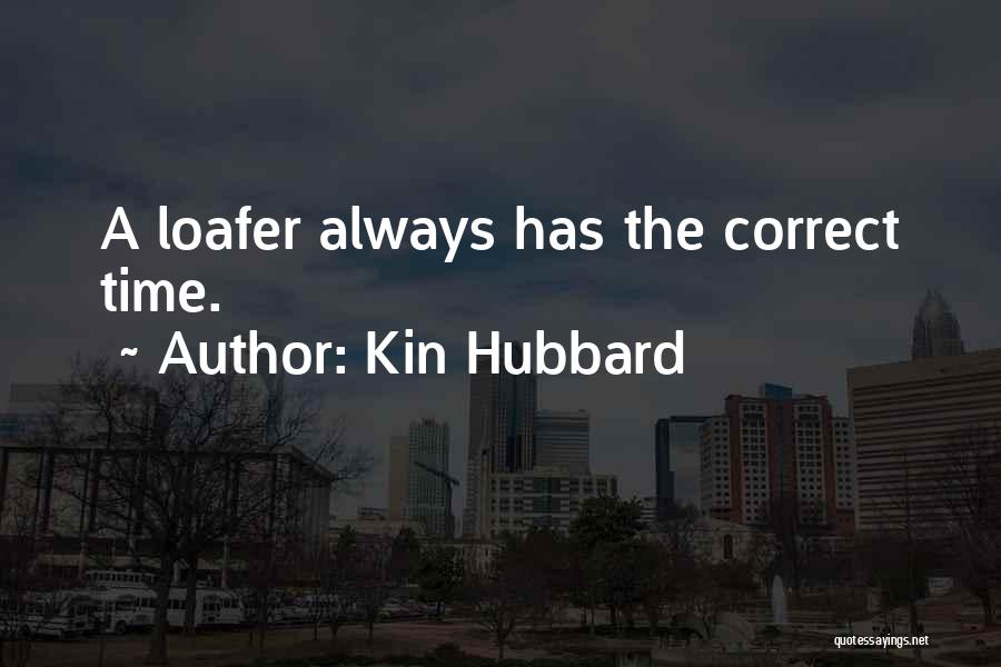 Kin Hubbard Quotes: A Loafer Always Has The Correct Time.