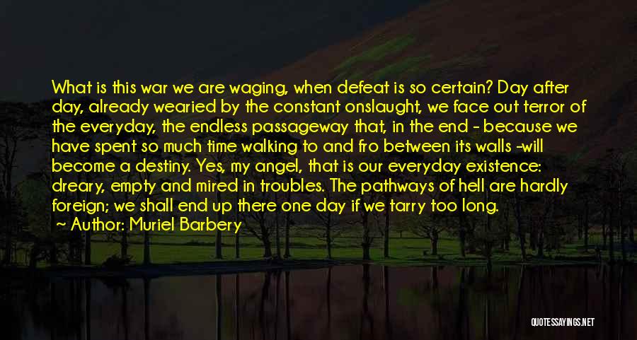 Muriel Barbery Quotes: What Is This War We Are Waging, When Defeat Is So Certain? Day After Day, Already Wearied By The Constant