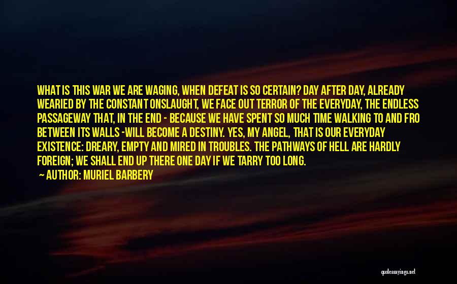 Muriel Barbery Quotes: What Is This War We Are Waging, When Defeat Is So Certain? Day After Day, Already Wearied By The Constant