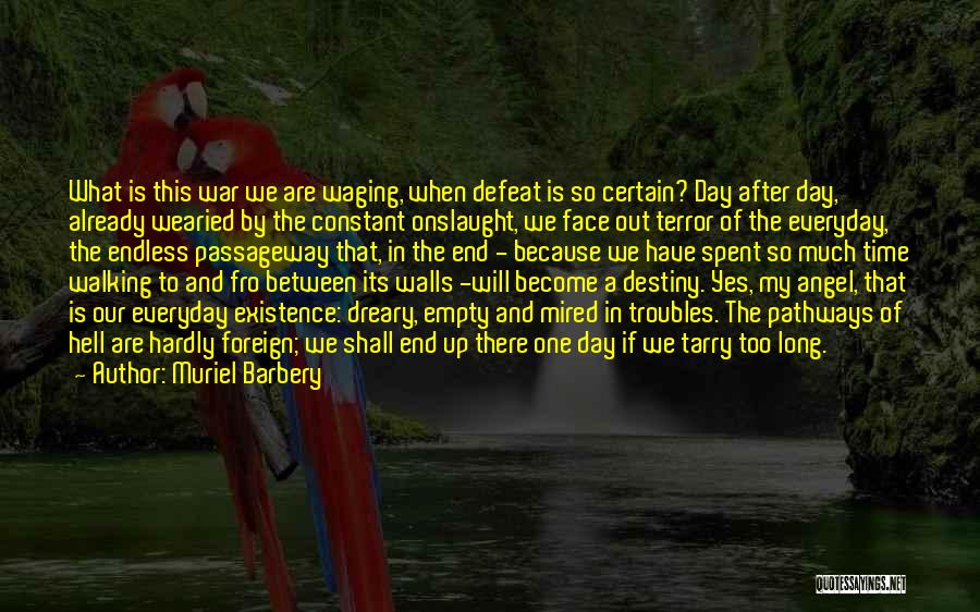 Muriel Barbery Quotes: What Is This War We Are Waging, When Defeat Is So Certain? Day After Day, Already Wearied By The Constant