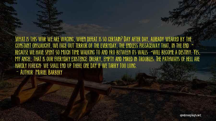 Muriel Barbery Quotes: What Is This War We Are Waging, When Defeat Is So Certain? Day After Day, Already Wearied By The Constant