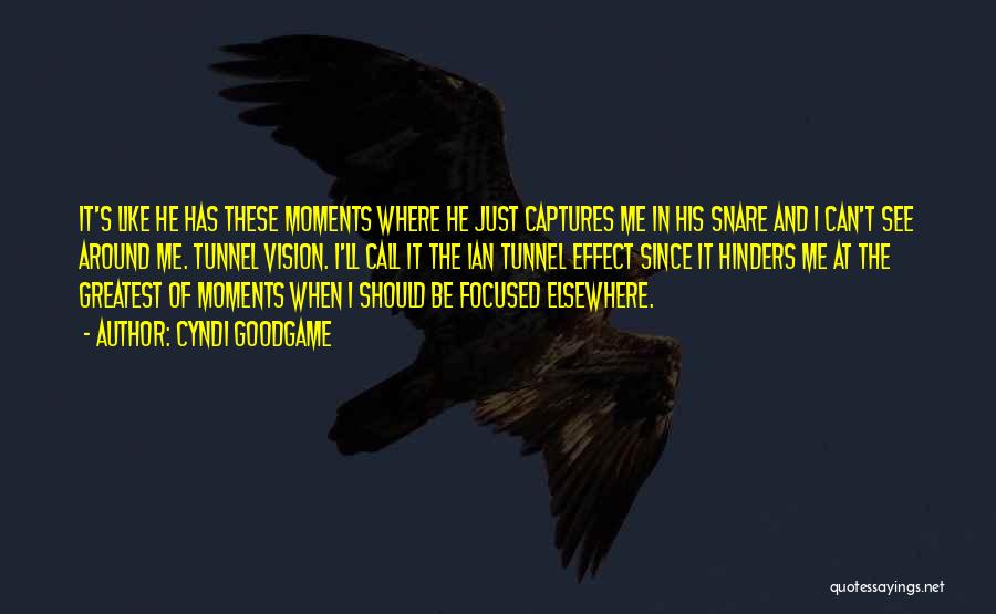 Cyndi Goodgame Quotes: It's Like He Has These Moments Where He Just Captures Me In His Snare And I Can't See Around Me.