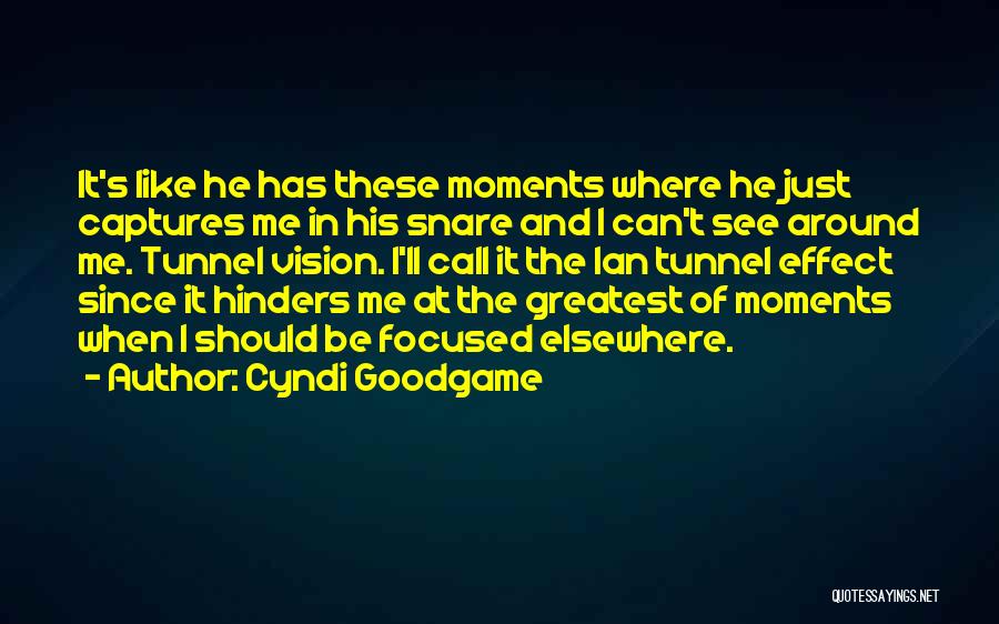 Cyndi Goodgame Quotes: It's Like He Has These Moments Where He Just Captures Me In His Snare And I Can't See Around Me.