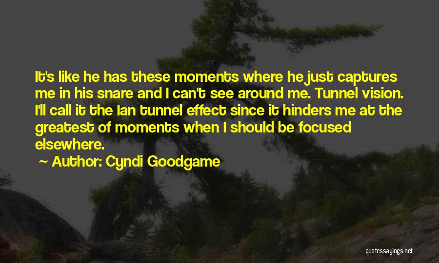 Cyndi Goodgame Quotes: It's Like He Has These Moments Where He Just Captures Me In His Snare And I Can't See Around Me.