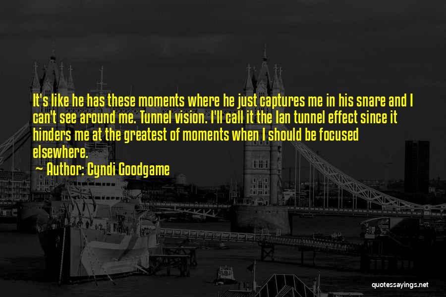Cyndi Goodgame Quotes: It's Like He Has These Moments Where He Just Captures Me In His Snare And I Can't See Around Me.