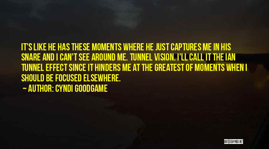 Cyndi Goodgame Quotes: It's Like He Has These Moments Where He Just Captures Me In His Snare And I Can't See Around Me.