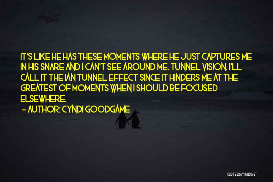 Cyndi Goodgame Quotes: It's Like He Has These Moments Where He Just Captures Me In His Snare And I Can't See Around Me.