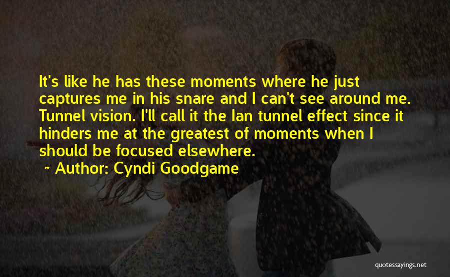 Cyndi Goodgame Quotes: It's Like He Has These Moments Where He Just Captures Me In His Snare And I Can't See Around Me.