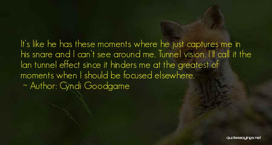 Cyndi Goodgame Quotes: It's Like He Has These Moments Where He Just Captures Me In His Snare And I Can't See Around Me.