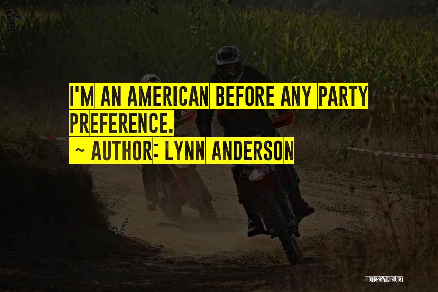 Lynn Anderson Quotes: I'm An American Before Any Party Preference.