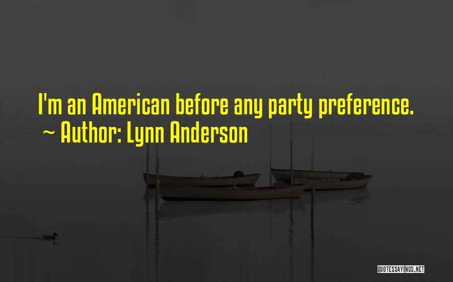 Lynn Anderson Quotes: I'm An American Before Any Party Preference.