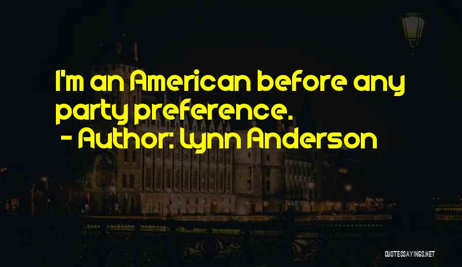 Lynn Anderson Quotes: I'm An American Before Any Party Preference.