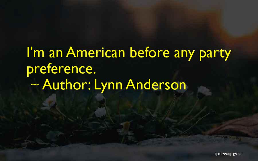 Lynn Anderson Quotes: I'm An American Before Any Party Preference.